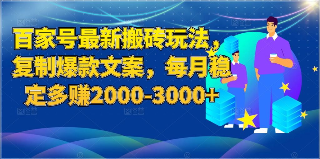 百家号最新搬砖玩法，复制爆款文案，每月稳定多赚取2000-3000+-小白自学交流社区