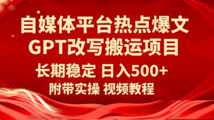 自媒体平台热点爆文GPT改写搬运项目-小白自学交流社区