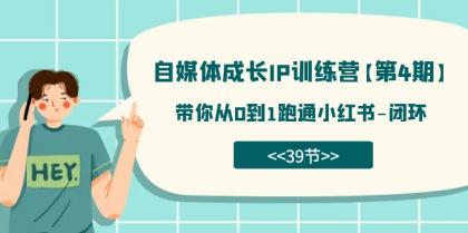 自媒体-成长IP训练营【第4期】：带你从0到1跑通小红书-闭环（39节）-小白自学交流社区