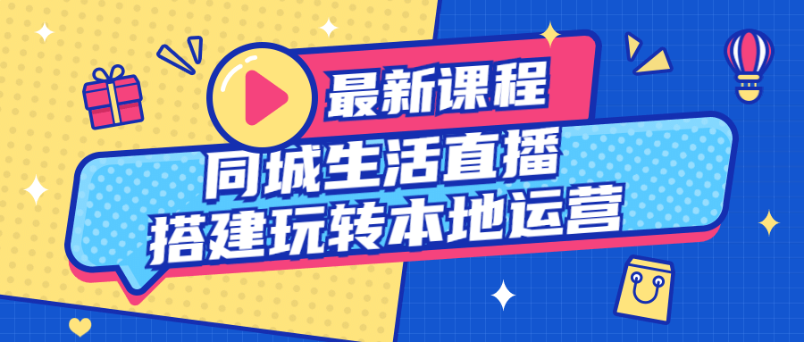 同城生活直播搭建玩转本地运营-小白自学交流社区