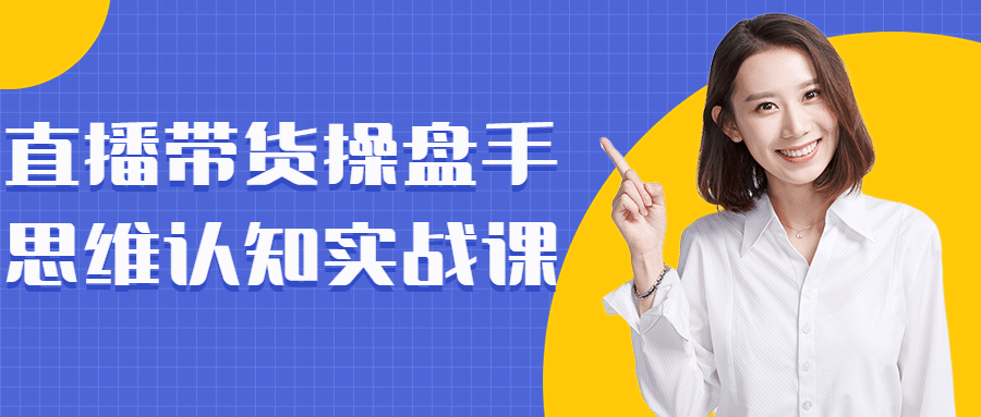 直播带货操盘手思维认知实战课-小白自学交流社区