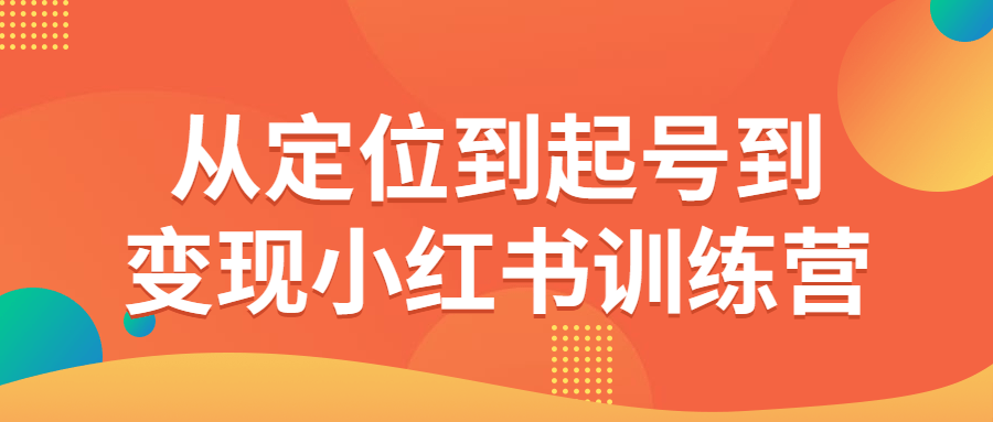 从定位到起号到变现小红书训练营-小白自学交流社区