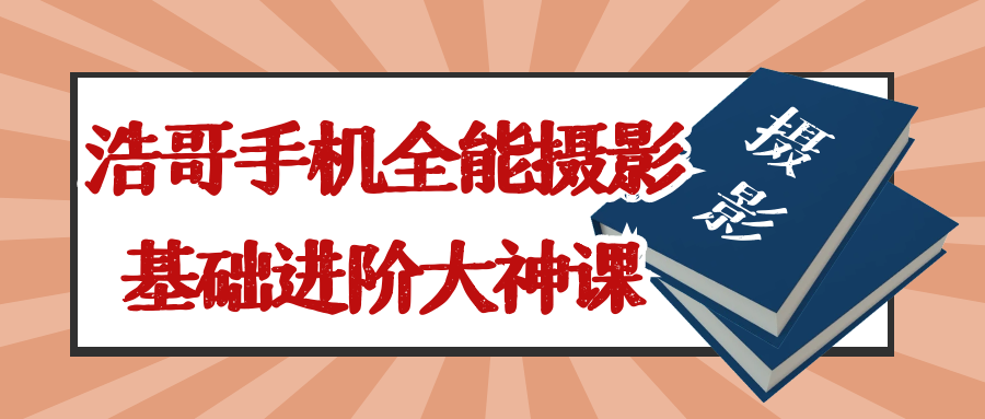 浩哥手机全能摄影基础进阶大神课-小白自学交流社区