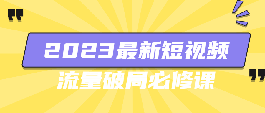 2023最新短视频流量破局必修课-小白自学交流社区