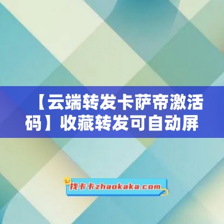 【云端转发卡萨帝激活码】收藏转发可自动屏蔽被转发者《云端转发卡萨帝万群同步》-小白自学交流社区