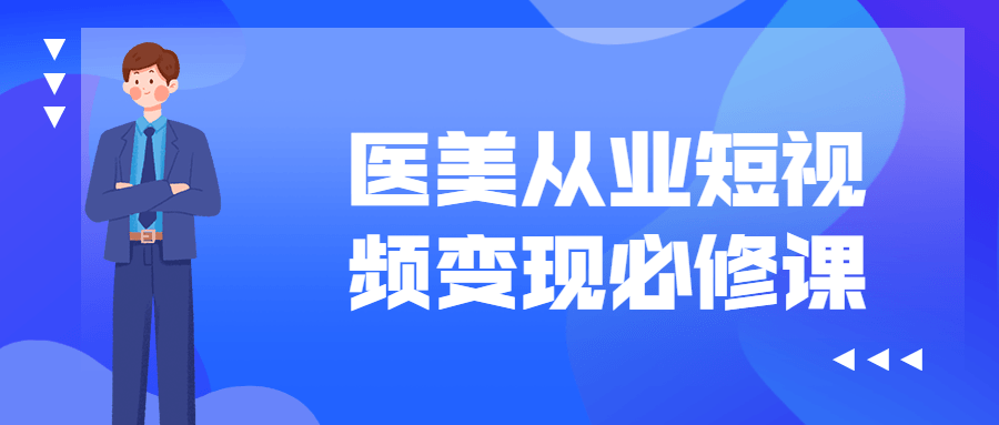 医美从业短视频变现必修课-小白自学交流社区