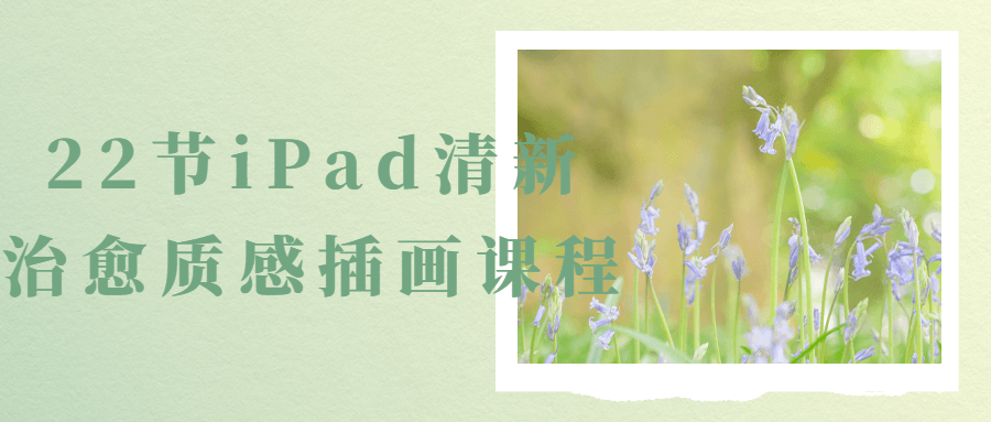 22节iPad清新治愈质感插画课程-小白自学交流社区