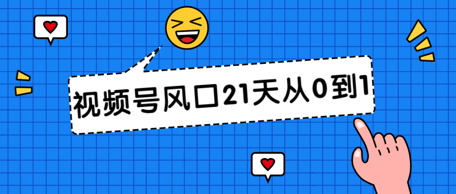 视频号风口21天从0到1视频课程-小白自学交流社区